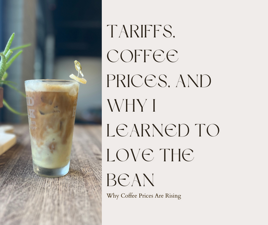 Tariffs, Coffee Prices, and How I Learned to Love the Bean